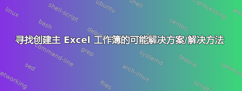 寻找创建主 Excel 工作簿的可能解决方案/解决方法