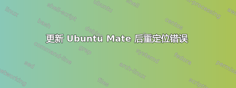 更新 Ubuntu Mate 后重定位错误