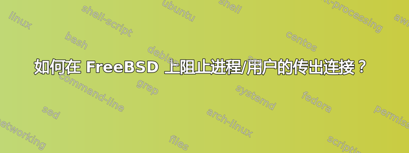 如何在 FreeBSD 上阻止进程/用户的传出连接？