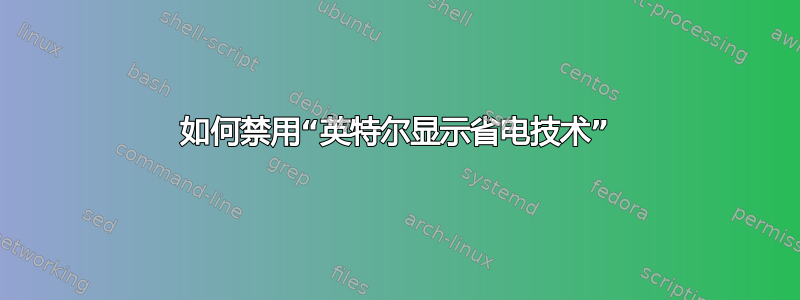 如何禁用“英特尔显示省电技术”