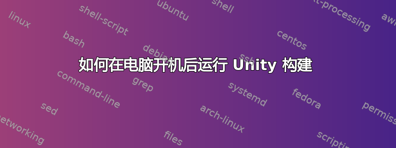 如何在电脑开机后运行 Unity 构建