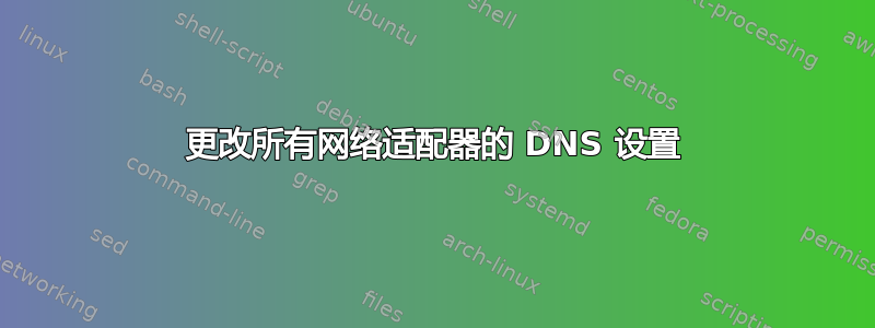 更改所有网络适配器的 DNS 设置