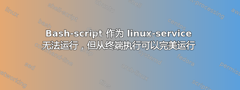 Bash-script 作为 linux-service 无法运行，但从终端执行可以完美运行