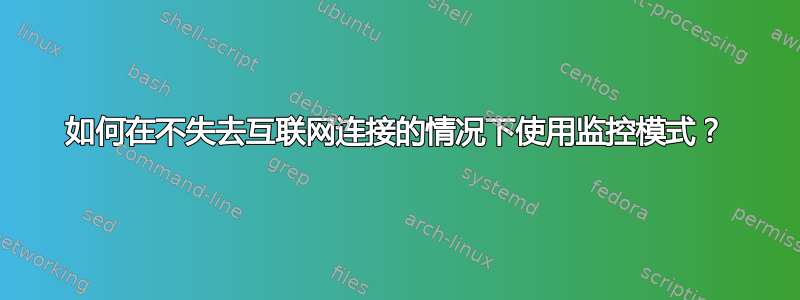 如何在不失去互联网连接的情况下使用监控模式？