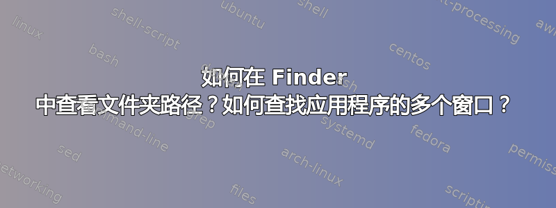 如何在 Finder 中查看文件夹路径？如何查找应用程序的多个窗口？