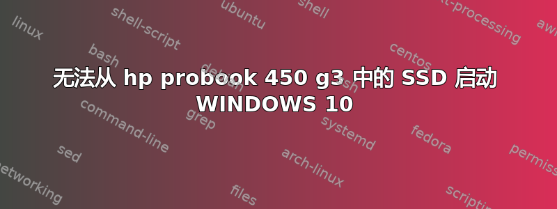 无法从 hp probook 450 g3 中的 SSD 启动 WINDOWS 10