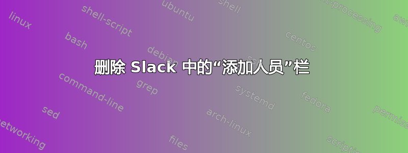 删除 Slack 中的“添加人员”栏