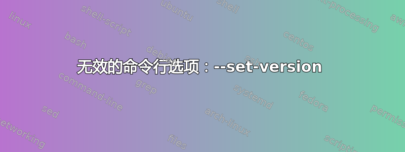 无效的命令行选项：--set-version