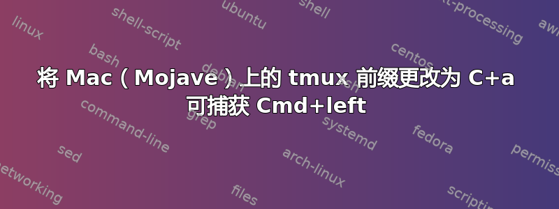 将 Mac（Mojave）上的 tmux 前缀更改为 C+a 可捕获 Cmd+left