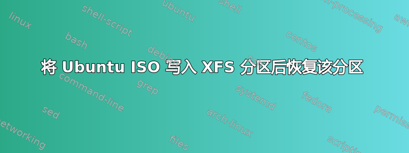 将 Ubuntu ISO 写入 XFS 分区后恢复该分区