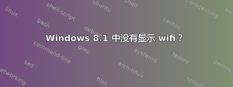 Windows 8.1 中没有显示 wifi？