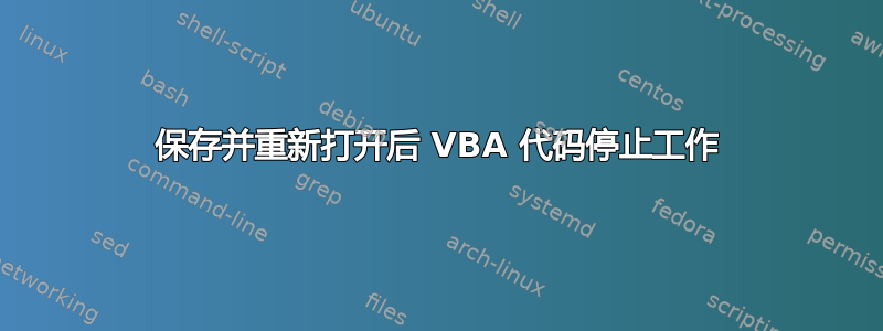 保存并重新打开后 VBA 代码停止工作