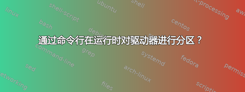 通过命令行在运行时对驱动器进行分区？