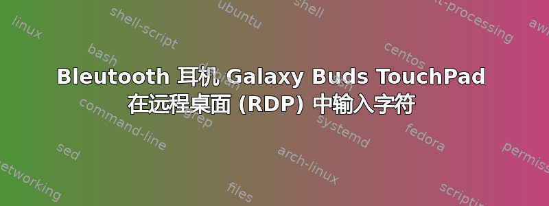Bleutooth 耳机 Galaxy Buds TouchPad 在远程桌面 (RDP) 中输入字符