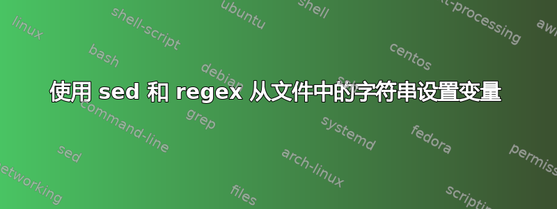 使用 sed 和 regex 从文件中的字符串设置变量