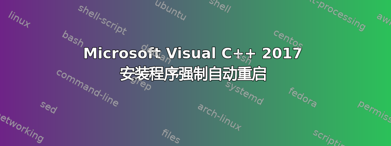 Microsoft Visual C++ 2017 安装程序强制自动重启