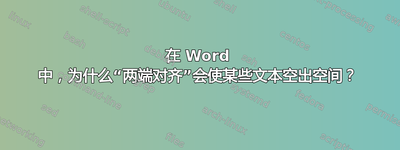 在 Word 中，为什么“两端对齐”会使某些文本空出空间？