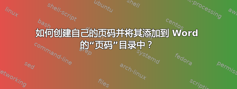 如何创建自己的页码并将其添加到 Word 的“页码”目录中？