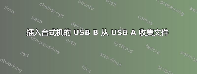 插入台式机的 USB B 从 USB A 收集文件