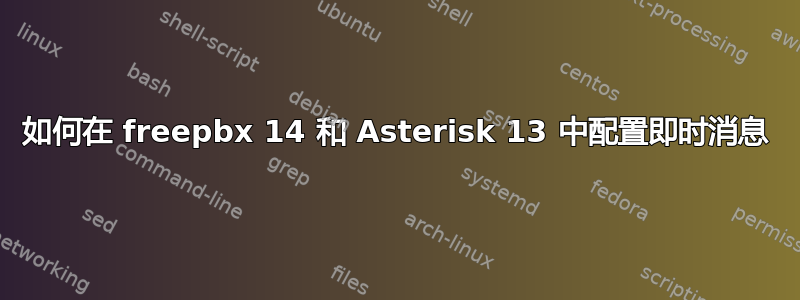 如何在 freepbx 14 和 Asterisk 13 中配置即时消息