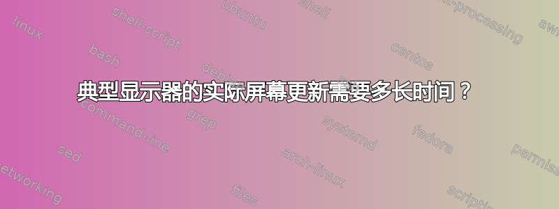 典型显示器的实际屏幕更新需要多长时间？