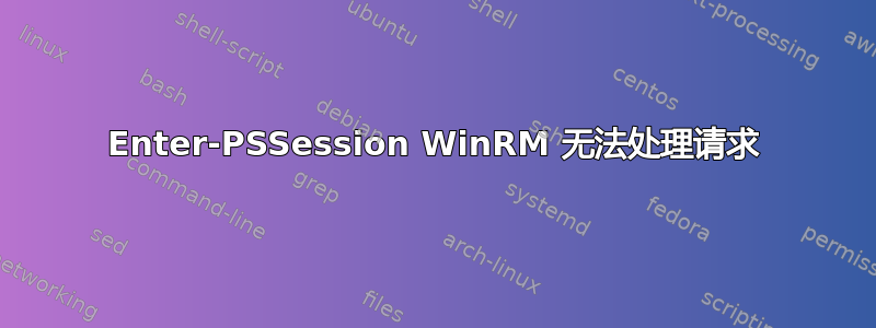 Enter-PSSession WinRM 无法处理请求