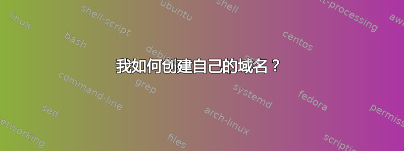 我如何创建自己的域名？