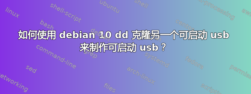 如何使用 debian 10 dd 克隆另一个可启动 usb 来制作可启动 usb？