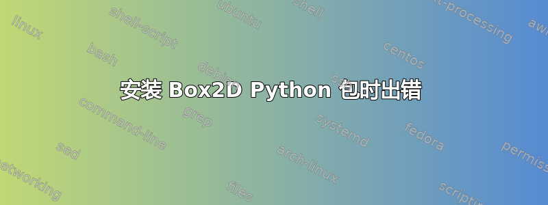 安装 Box2D Python 包时出错