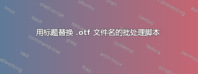 用标题替换 .otf 文件名的批处理脚本