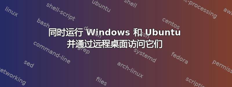 同时运行 Windows 和 Ubuntu 并通过远程桌面访问它们