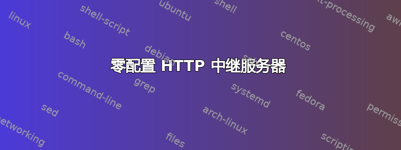 零配置 HTTP 中继服务器