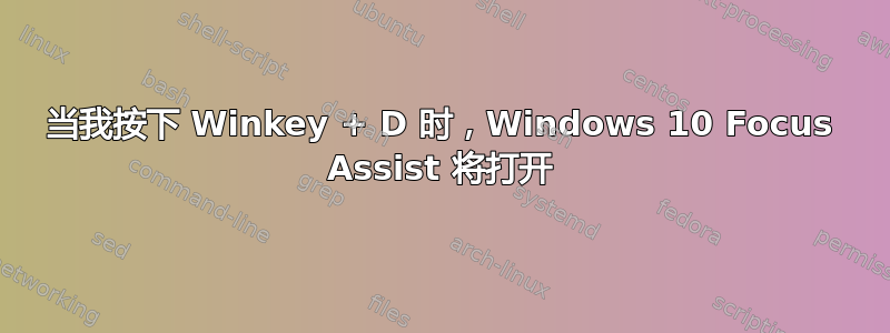 当我按下 Winkey + D 时，Windows 10 Focus Assist 将打开