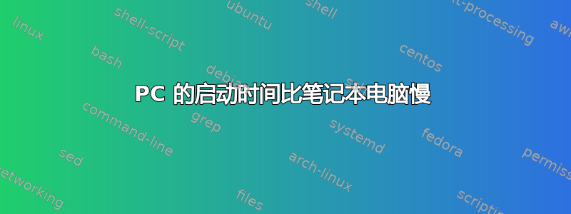 PC 的启动时间比笔记本电脑慢