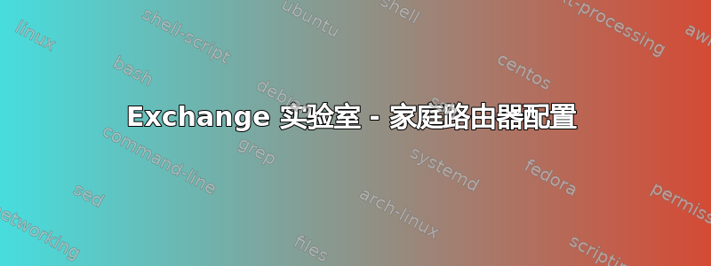 Exchange 实验室 - 家庭路由器配置