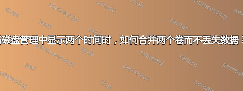 当磁盘管理中显示两个时间时，如何合并两个卷而不丢失数据？