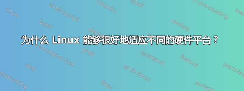 为什么 Linux 能够很好地适应不同的硬件平台？