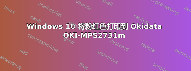 Windows 10 将粉红色打印到 Okidata OKI-MPS2731m