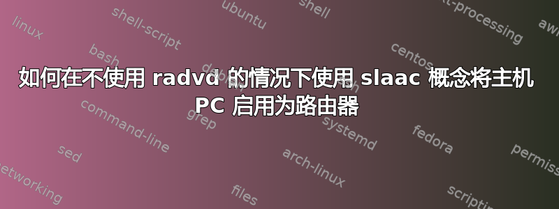 如何在不使用 radvd 的情况下使用 slaac 概念将主机 PC 启用为路由器