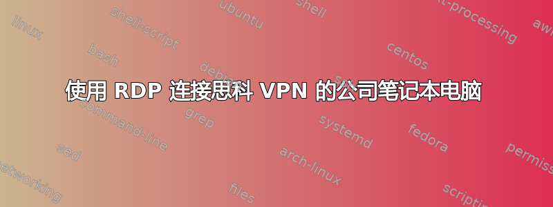 使用 RDP 连接思科 VPN 的公司笔记本电脑