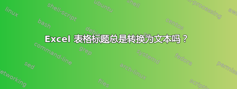 Excel 表格标题总是转换为文本吗？