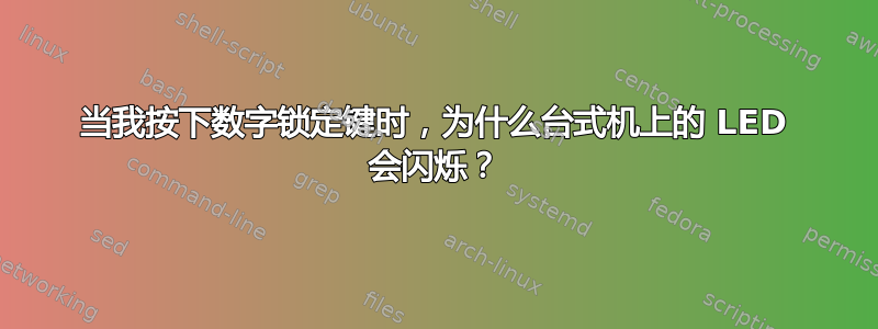 当我按下数字锁定键时，为什么台式机上的 LED 会闪烁？