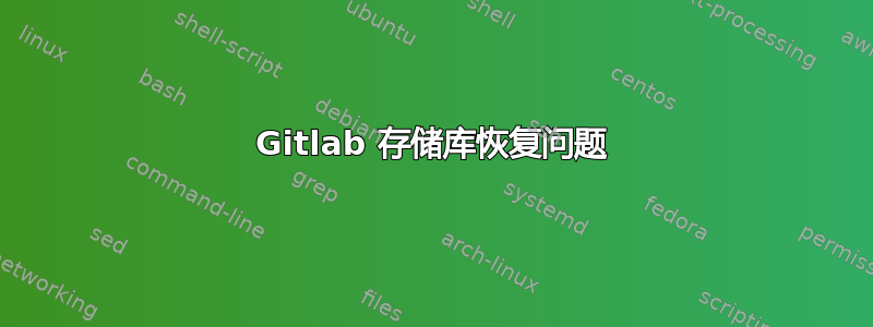 Gitlab 存储库恢复问题