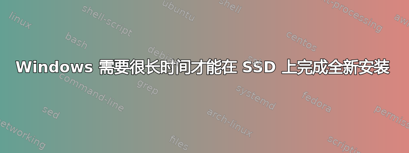 Windows 需要很长时间才能在 SSD 上完成全新安装