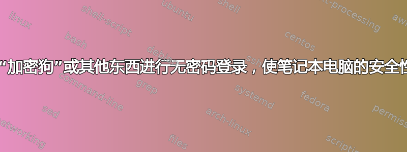 使用某些“加密狗”或其他东西进行无密码登录，使笔记本电脑的安全性“降低”