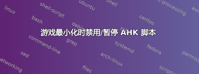 游戏最小化时禁用/暂停 AHK 脚本