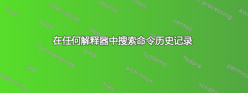 在任何解释器中搜索命令历史记录