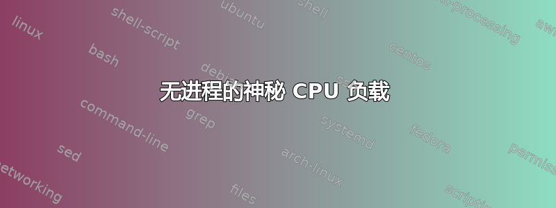 无进程的神秘 CPU 负载