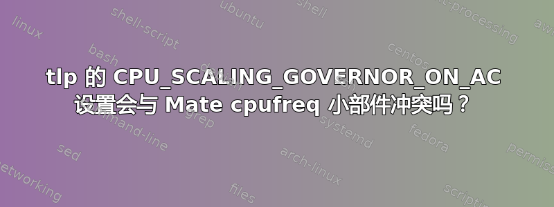 tlp 的 CPU_SCALING_GOVERNOR_ON_AC 设置会与 Mate cpufreq 小部件冲突吗？