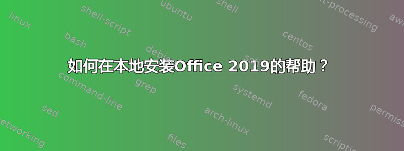 如何在本地安装Office 2019的帮助？